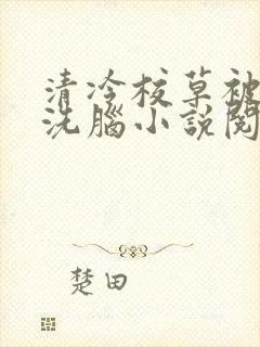 清冷校草被催眠洗脑小说阅读