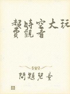 超时空大玩家免费观看