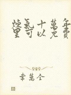 炼气十万年在哪里可以免费看