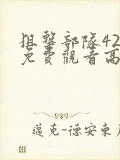 狙击部队42集免费观看高清版下载