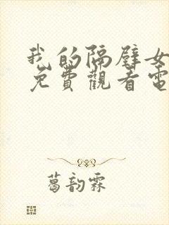 我的隔壁女邻居免费观看电视剧完整版