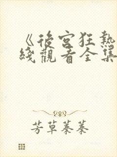 《后宫狂热》在线观看全集动漫