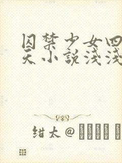 囚禁少女四十九天小说浅浅