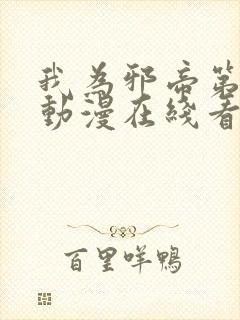 我为邪帝第二季动漫在线看免费观看