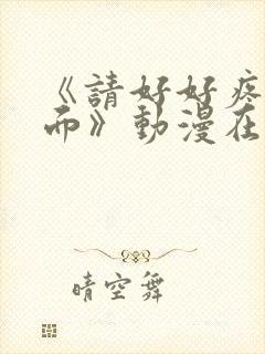 《请好好疼爱里面》动漫在线观看免费封面