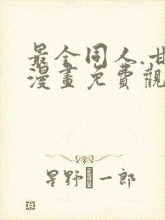 最全同人.甘雨漫画免费观看