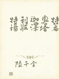 特利迦奥特曼剧场版泽塔篇普通话