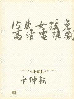 15岁女孩免费高清电视剧