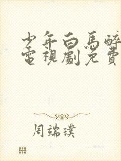 少年白马醉春风电视剧免费看全集更新封面