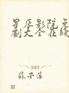 星辰影院免费追剧大全在线观看电视剧