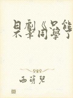 日剧《只能亲吻不幸同学了》