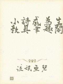 小诗成为生物课教具笔趣阁