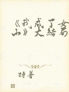 《我成了女儿靠山》大结局