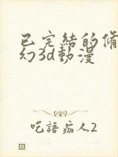 已完结的修仙玄幻3d动漫