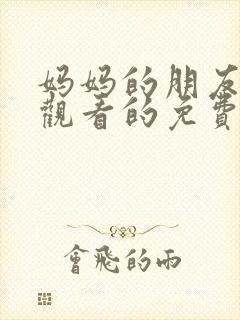 妈妈的朋友在线观看的免费