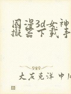 国漫3d女神模拟器下载手机版