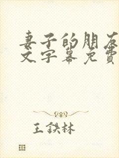 妻子的朋友3中文字幕免费观看