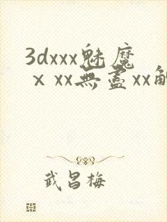 3dxxx魅魔ⅹxx无尽xx触手