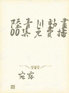 陆青川动画片100集免费播放封面