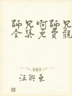 师兄啊师兄在线全集免费观看完整版