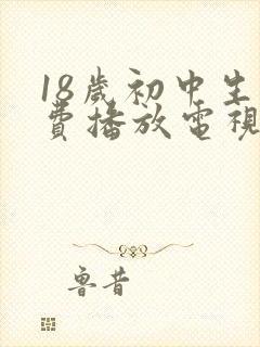 18岁初中生免费播放电视剧