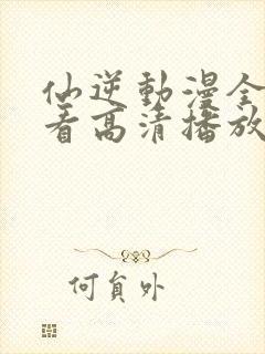 仙逆动漫全集观看高清播放