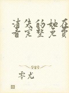 消失的她在线观看完整免费观看