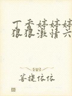 丁香婷婷婷综合狠狠激情六月天