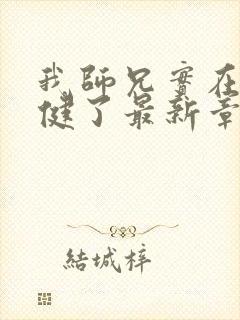 我师兄实在太稳健了最新章节列表