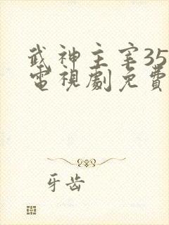 武神主宰35集电视剧免费观看