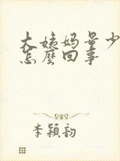 大姨妈量少胸疼怎么回事