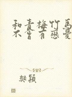 和青梅竹马之前不会有恋爱有恋爱喜剧