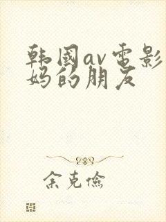 韩国av电影妈妈的朋友