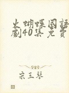 火蝴蝶国语电视剧40集免费观看