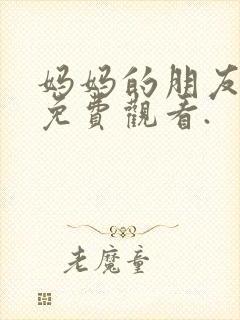 妈妈的朋友在线免费观看.