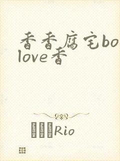 香香腐宅boylove香
