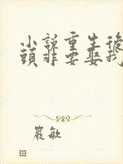 小说重生后死对头非要娶我全文阅读