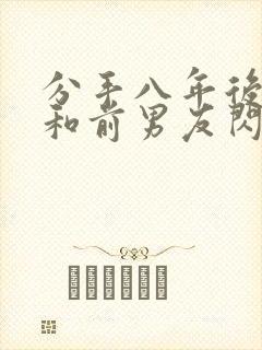 分手八年后,我和前男友闪婚了封面