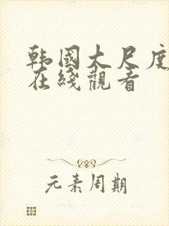 韩国大尺度av在线观看