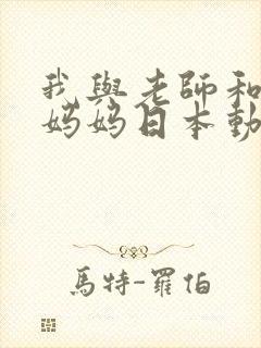 我与老师和朋友妈妈日本动漫