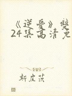 《逆爱》双男主24集高清免费观看