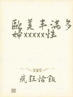 欧美丰满多毛熟妇xxxxx性