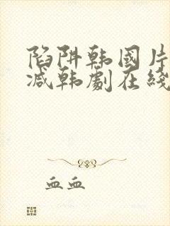 陷阱韩国片未删减韩剧在线观看