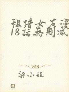 租借女友漫画218话无删减