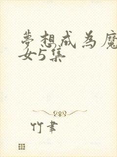 梦想成为魔法少女5集