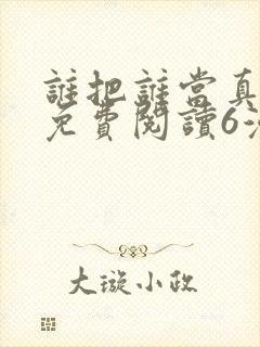 谁把谁当真漫画免费阅读6漫画