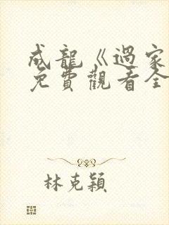 成龙《过家家》免费观看全集