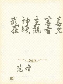 武神主宰真人版在线观看免费全集