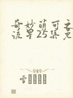 奇妙萌可之闪耀流星25集免费观看