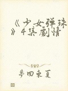 《少女弹珠汽水》4集剧情